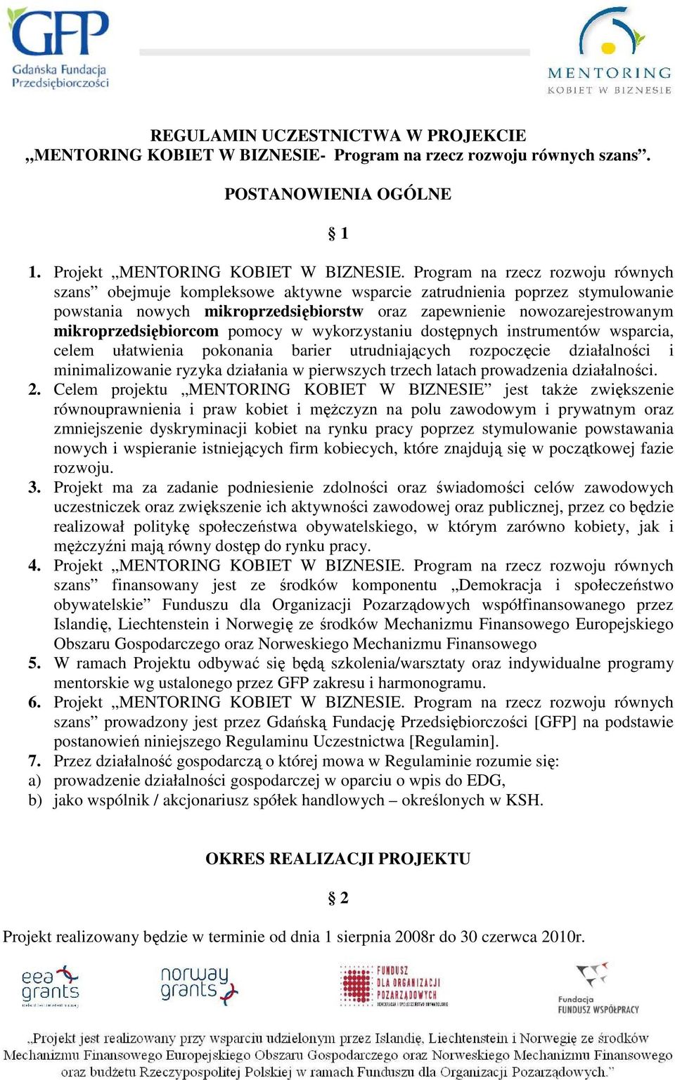 mikroprzedsiębiorcom pomocy w wykorzystaniu dostępnych instrumentów wsparcia, celem ułatwienia pokonania barier utrudniających rozpoczęcie działalności i minimalizowanie ryzyka działania w pierwszych