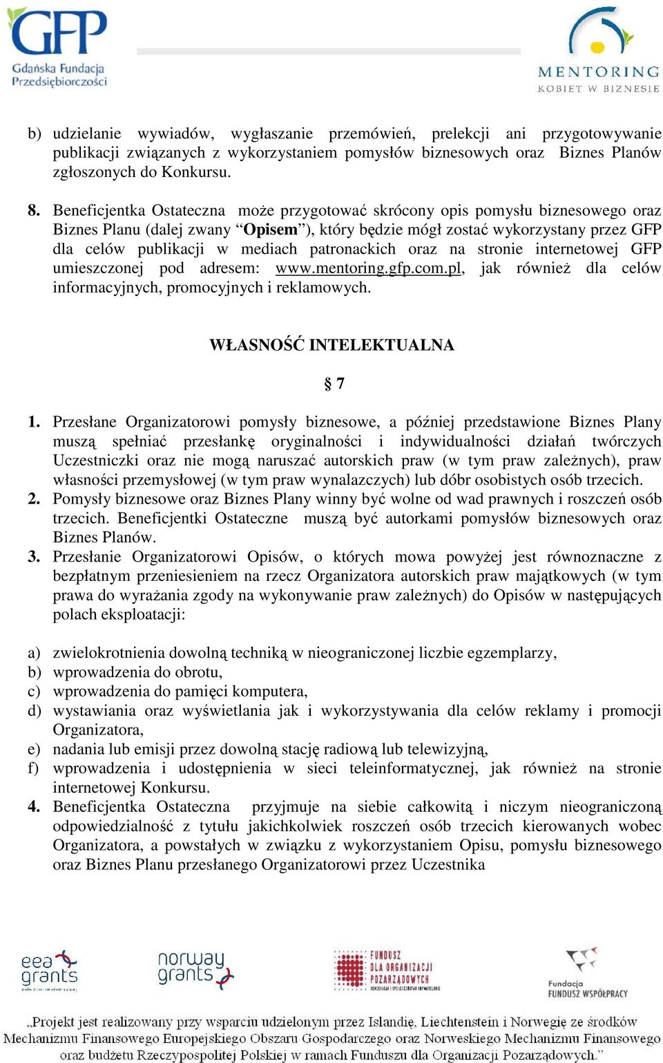 patronackich oraz na stronie internetowej GFP umieszczonej pod adresem: www.mentoring.gfp.com.pl, jak równieŝ dla celów informacyjnych, promocyjnych i reklamowych. WŁASNOŚĆ INTELEKTUALNA 7 1.
