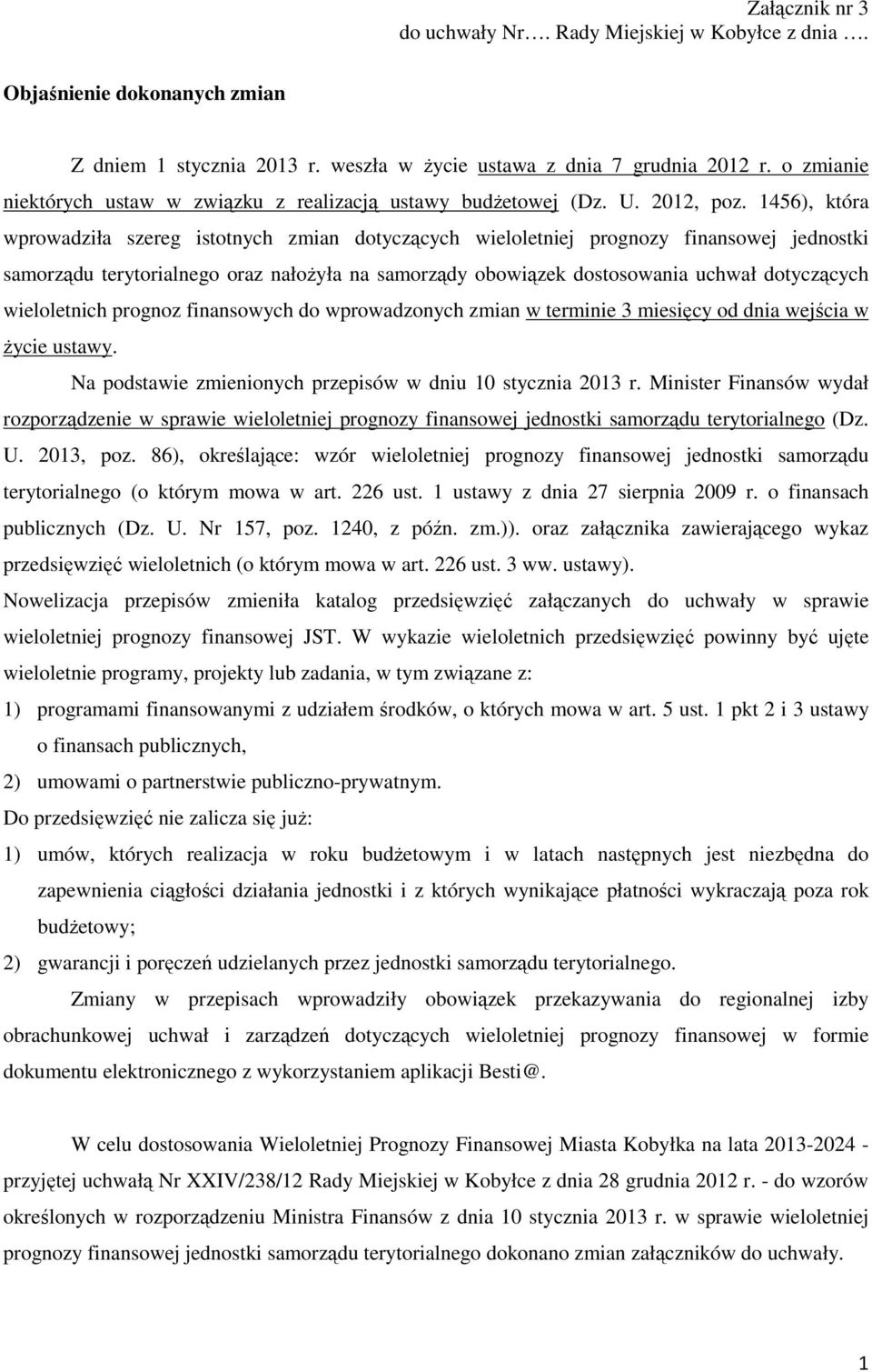 1456), która wprowadziła szereg istotnych zmian dotyczących wieloletniej prognozy finansowej jednostki samorządu terytorialnego oraz nałoŝyła na samorządy obowiązek dostosowania uchwał dotyczących