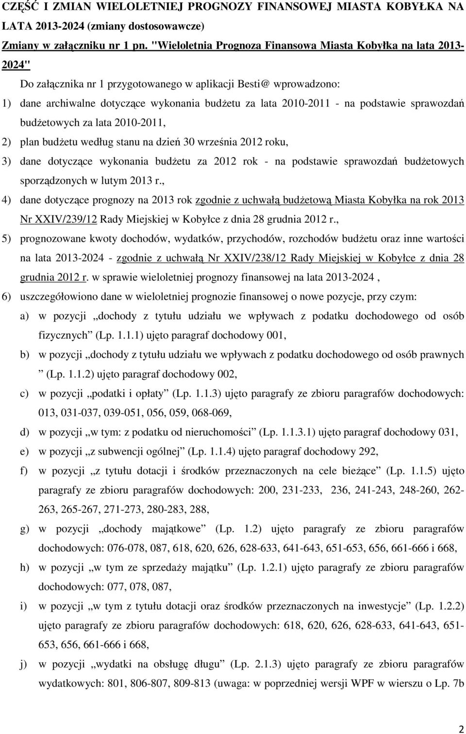 na podstawie sprawozdań budŝetowych za lata 2010-2011, 2) plan budŝetu według stanu na dzień 30 września 2012 roku, 3) dane dotyczące wykonania budŝetu za 2012 rok - na podstawie sprawozdań