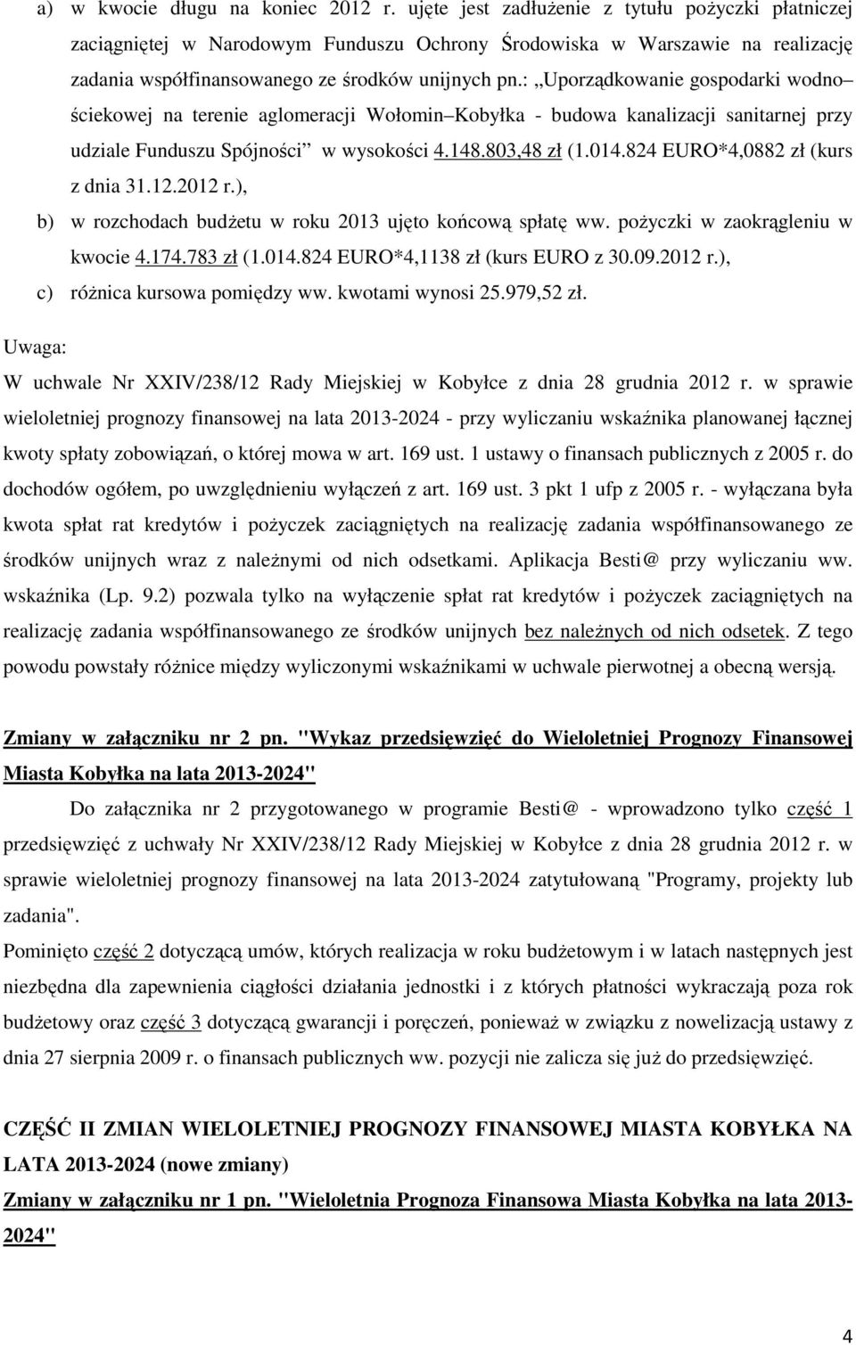 : Uporządkowanie gospodarki wodno ściekowej na terenie aglomeracji Wołomin Kobyłka - budowa kanalizacji sanitarnej przy udziale Funduszu Spójności w wysokości 4.148.803,48 zł (1.014.