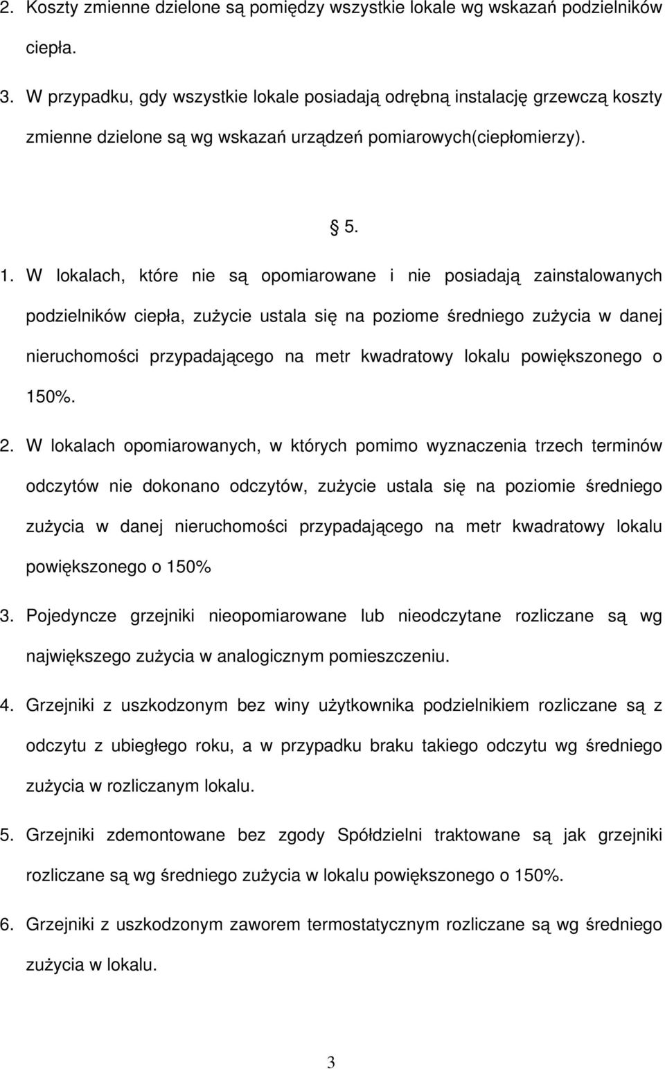 W lokalach, które nie są opomiarowane i nie posiadają zainstalowanych podzielników ciepła, zużycie ustala się na poziome średniego zużycia w danej nieruchomości przypadającego na metr kwadratowy