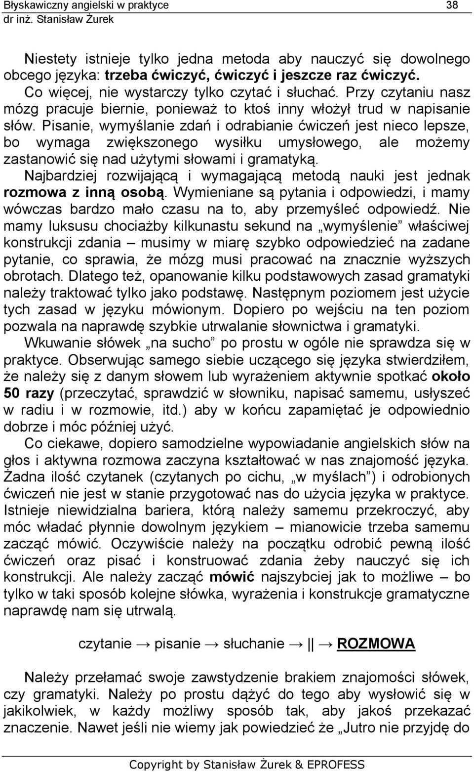 Pisanie, wymyślanie zdań i odrabianie ćwiczeń jest nieco lepsze, bo wymaga zwiększonego wysiłku umysłowego, ale możemy zastanowić się nad użytymi słowami i gramatyką.