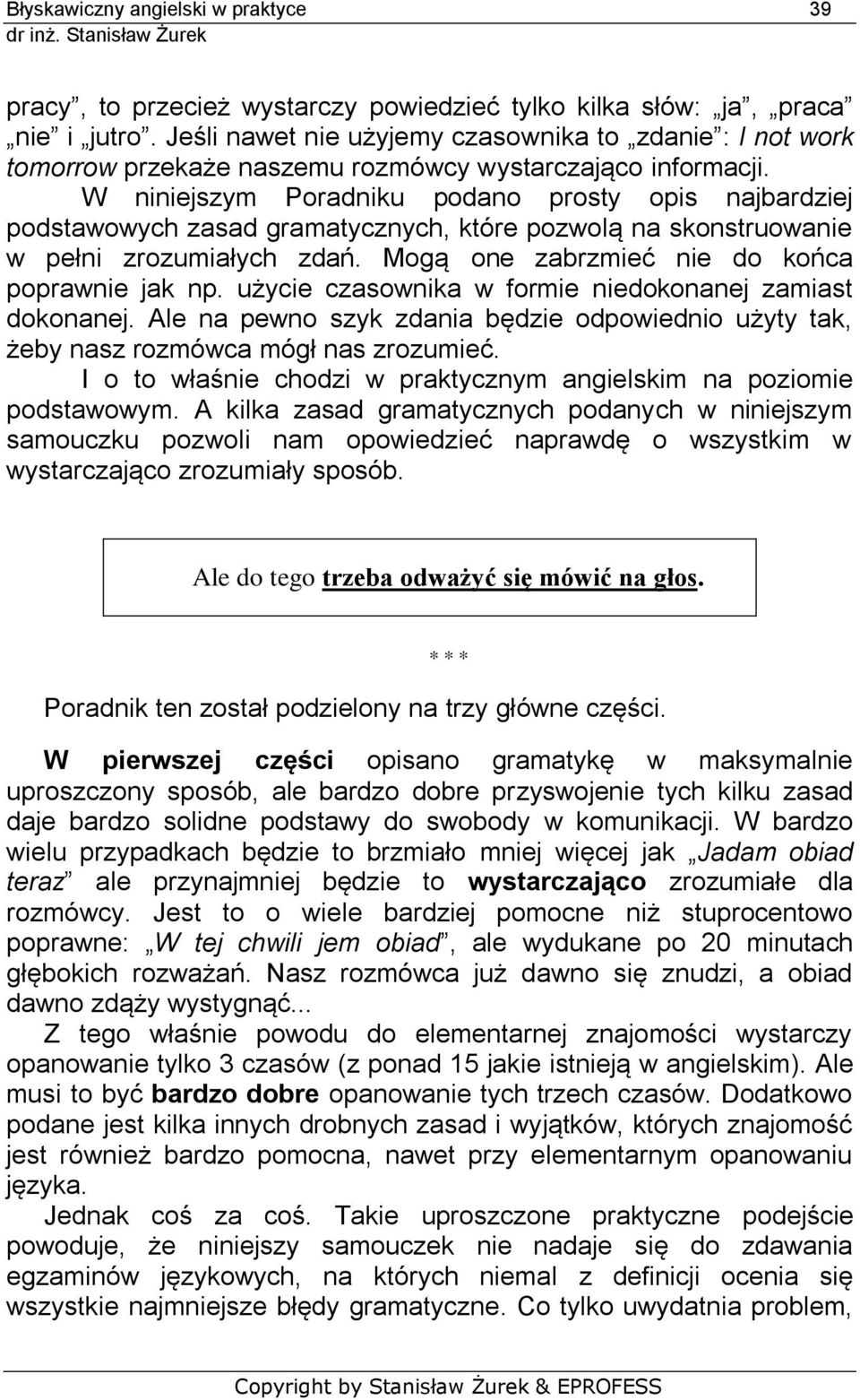 W niniejszym Poradniku podano prosty opis najbardziej podstawowych zasad gramatycznych, które pozwolą na skonstruowanie w pełni zrozumiałych zdań. Mogą one zabrzmieć nie do końca poprawnie jak np.