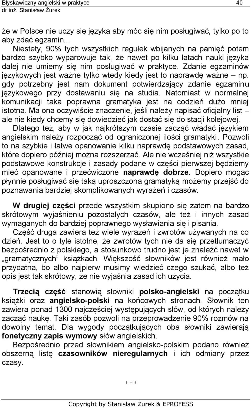 Zdanie egzaminów językowych jest ważne tylko wtedy kiedy jest to naprawdę ważne np. gdy potrzebny jest nam dokument potwierdzający zdanie egzaminu językowego przy dostawaniu się na studia.