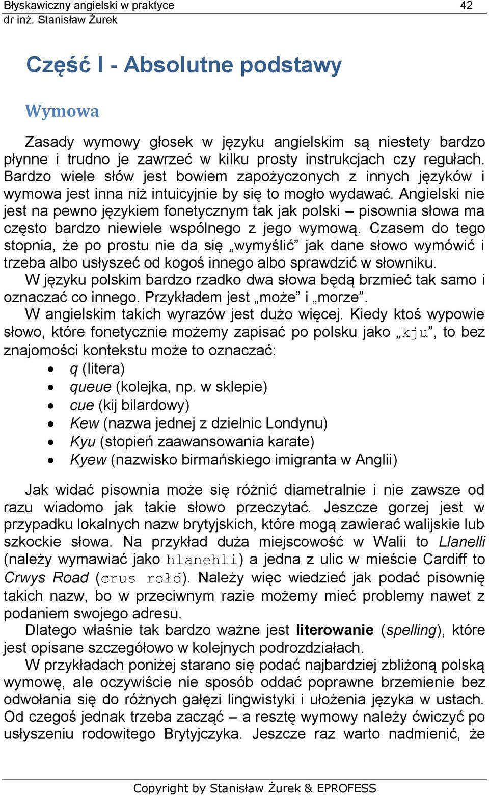 Angielski nie jest na pewno językiem fonetycznym tak jak polski pisownia słowa ma często bardzo niewiele wspólnego z jego wymową.