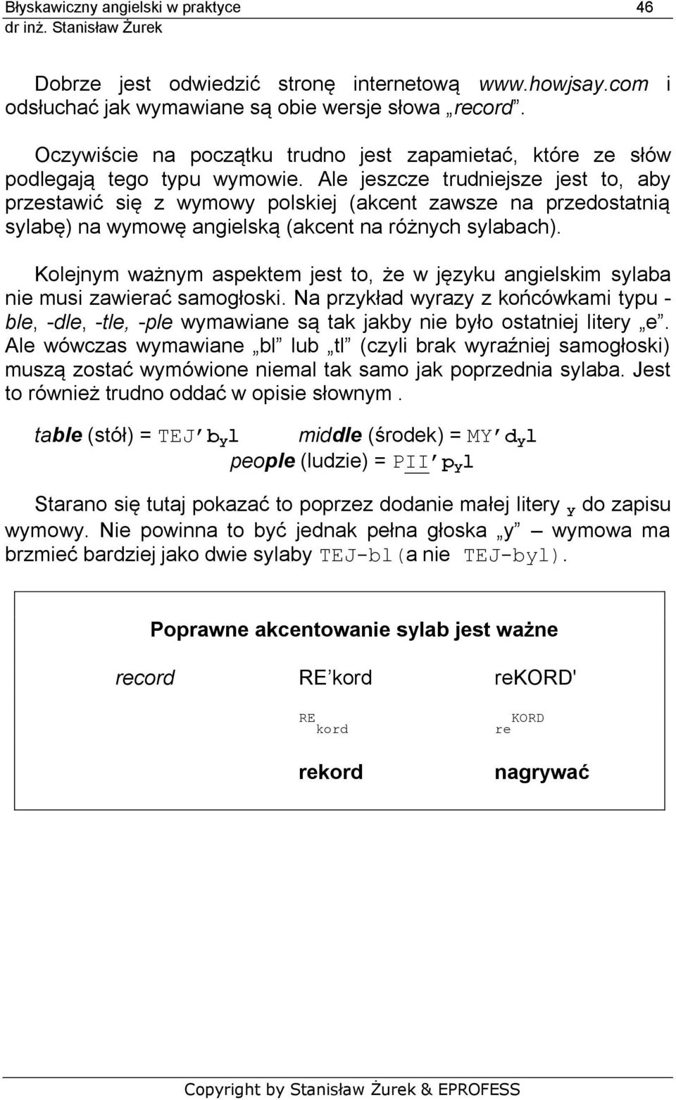 Ale jeszcze trudniejsze jest to, aby przestawić się z wymowy polskiej (akcent zawsze na przedostatnią sylabę) na wymowę angielską (akcent na różnych sylabach).