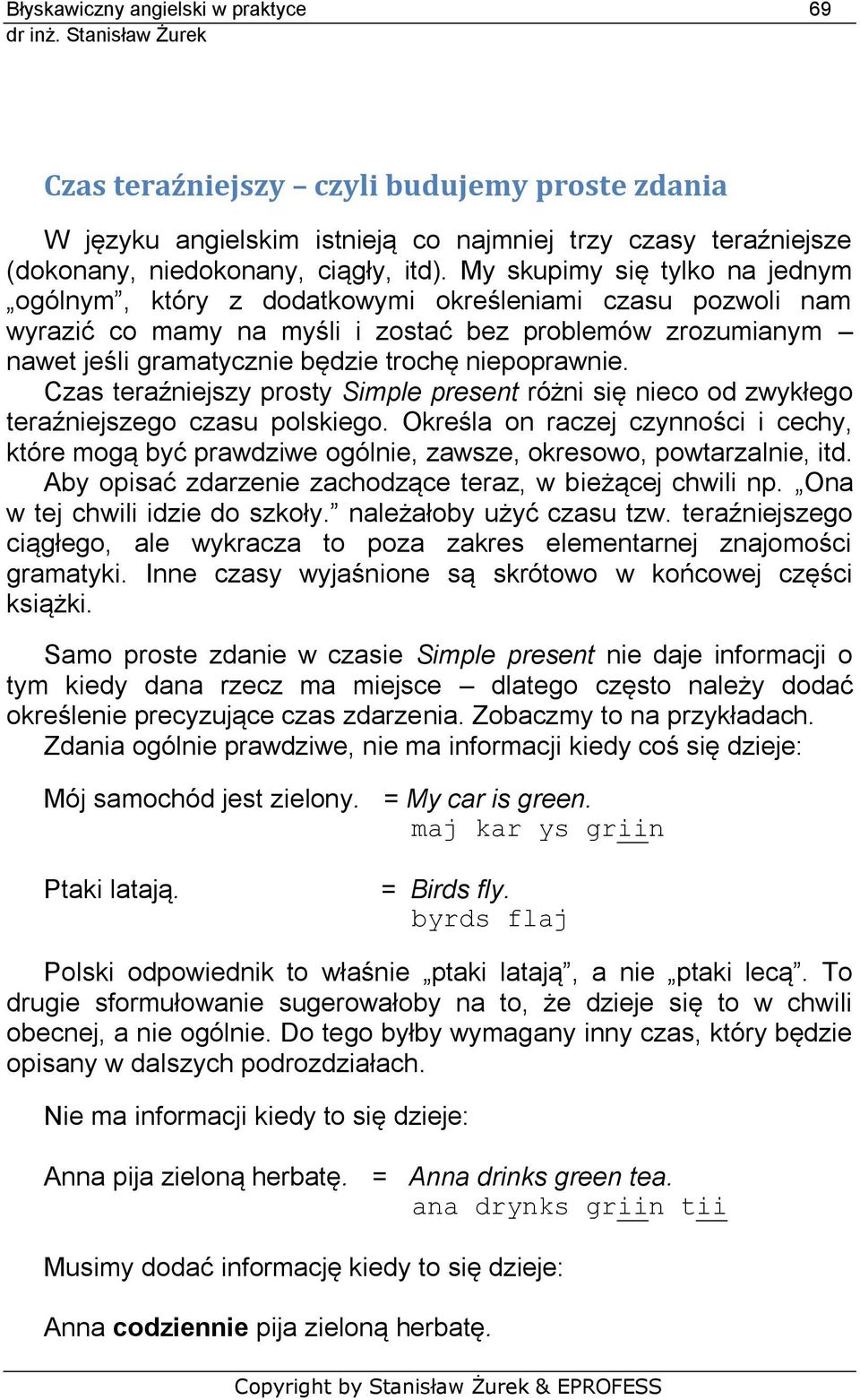 niepoprawnie. Czas teraźniejszy prosty Simple present różni się nieco od zwykłego teraźniejszego czasu polskiego.