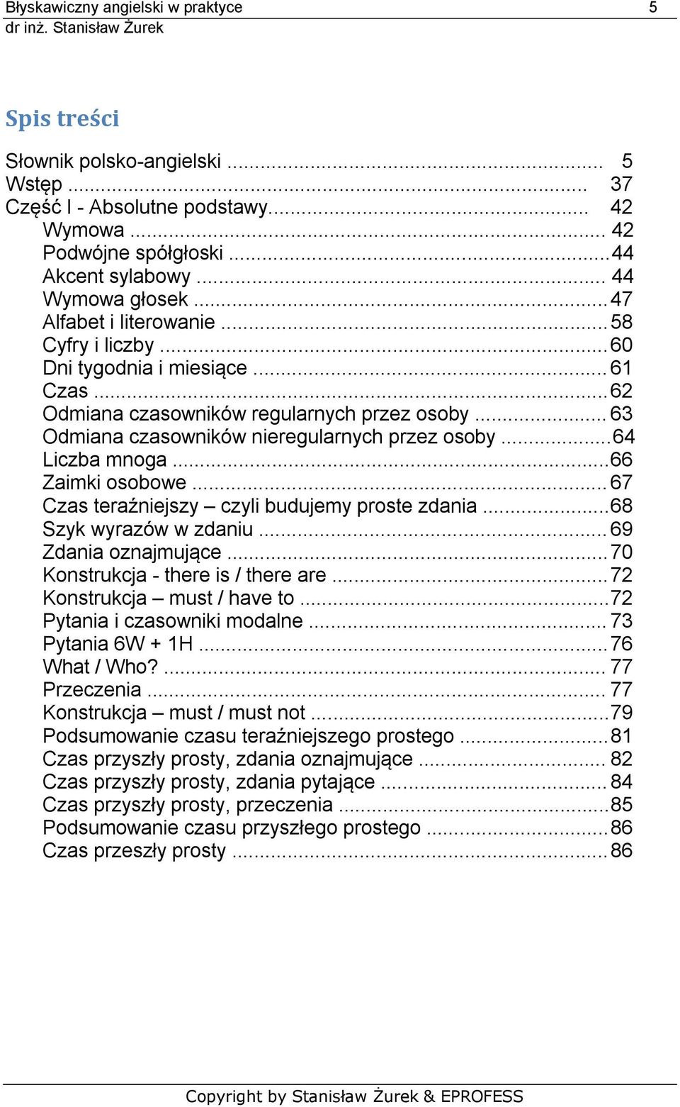 ..64 Liczba mnoga...66 Zaimki osobowe... 67 Czas teraźniejszy czyli budujemy proste zdania...68 Szyk wyrazów w zdaniu... 69 Zdania oznajmujące... 70 Konstrukcja - there is / there are.