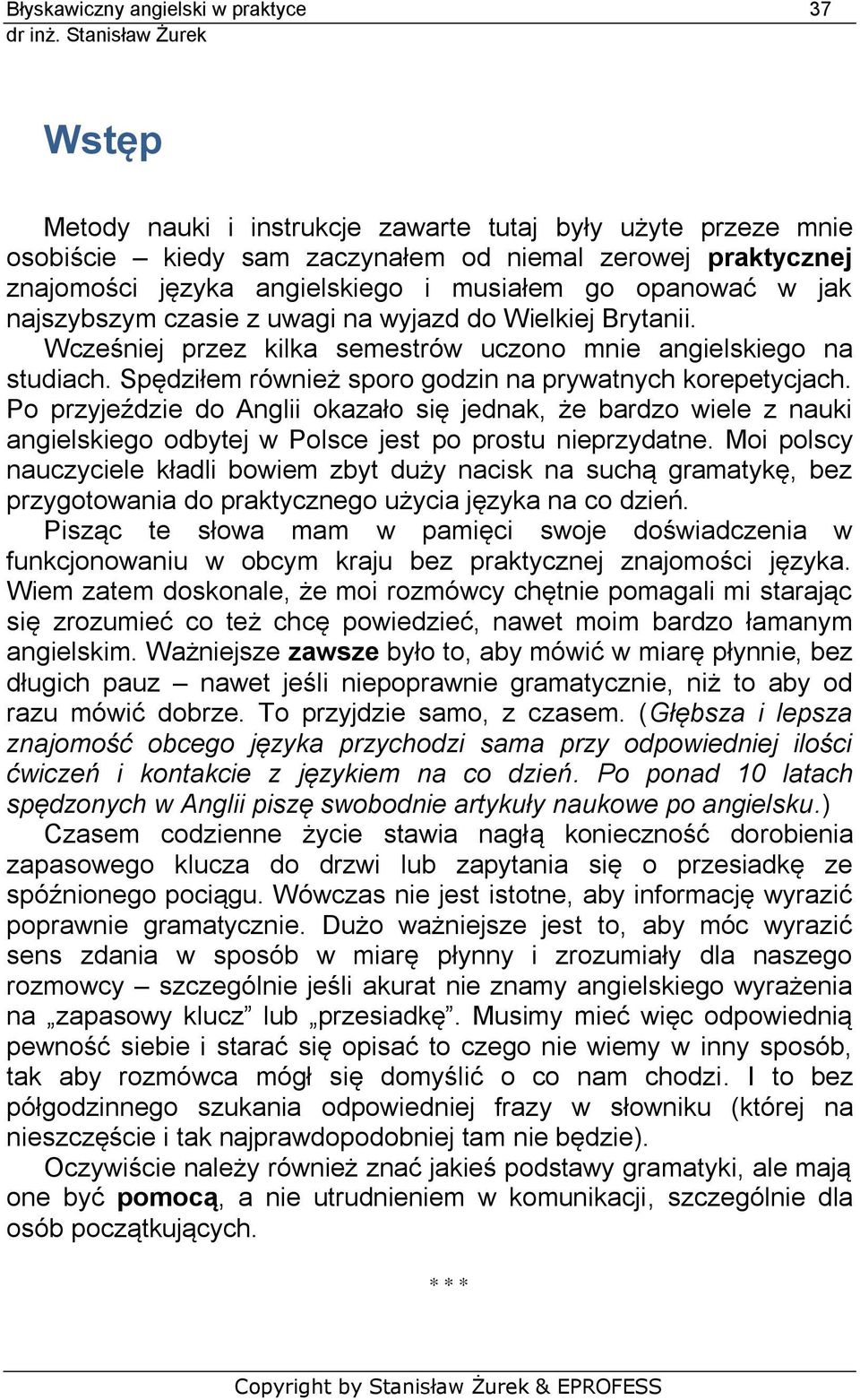 Spędziłem również sporo godzin na prywatnych korepetycjach. Po przyjeździe do Anglii okazało się jednak, że bardzo wiele z nauki angielskiego odbytej w Polsce jest po prostu nieprzydatne.