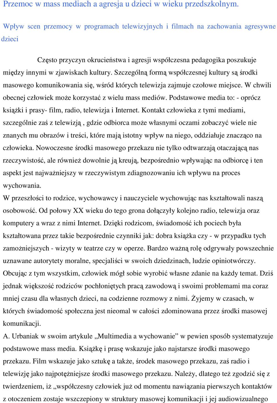 Szczególną formą współczesnej kultury są środki masowego komunikowania się, wśród których telewizja zajmuje czołowe miejsce. W chwili obecnej człowiek może korzystać z wielu mass mediów.