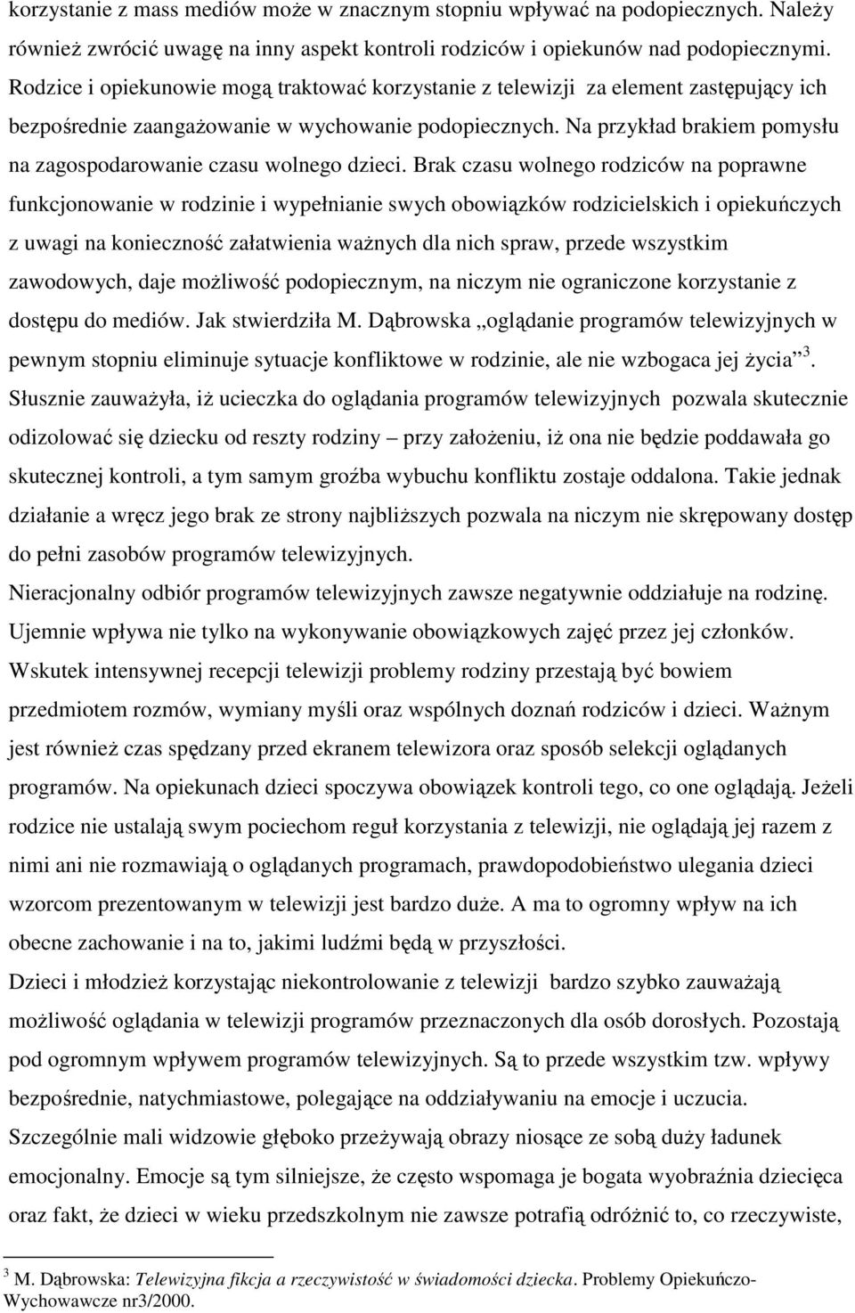 Na przykład brakiem pomysłu na zagospodarowanie czasu wolnego dzieci.