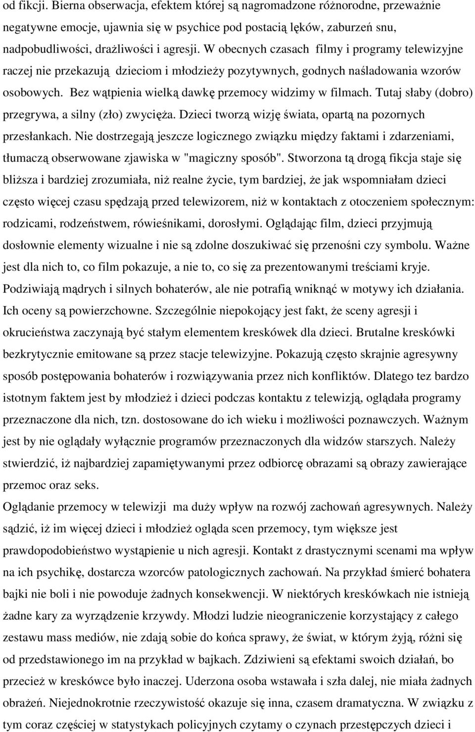 Tutaj słaby (dobro) przegrywa, a silny (zło) zwycięża. Dzieci tworzą wizję świata, opartą na pozornych przesłankach.