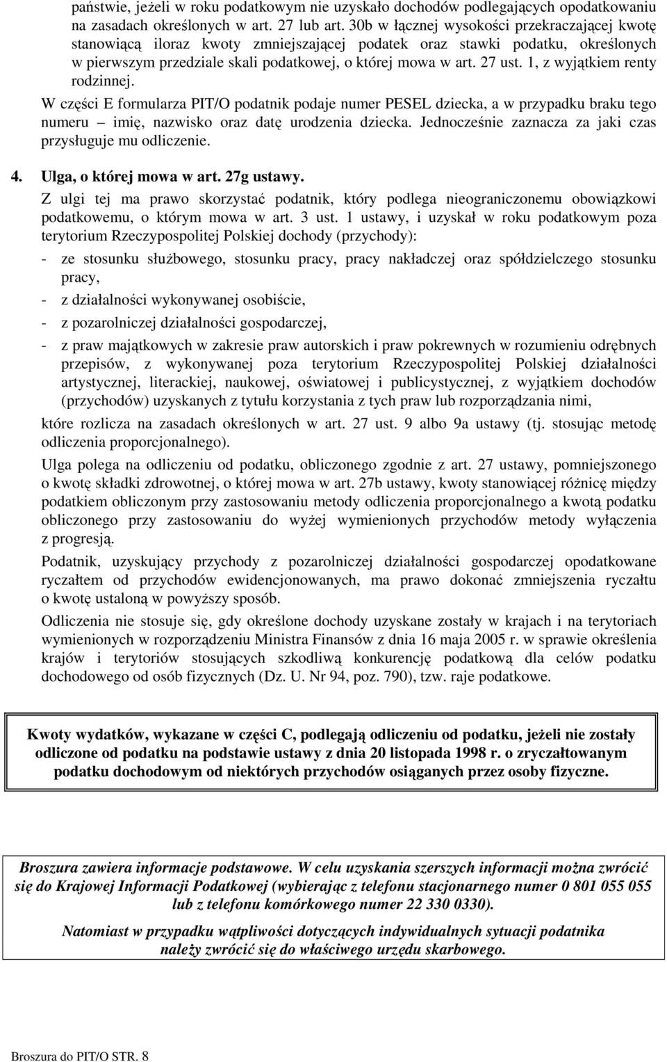 1, z wyjątkiem renty rodzinnej. W części E formularza PIT/O podatnik podaje numer PESEL dziecka, a w przypadku braku tego numeru imię, nazwisko oraz datę urodzenia dziecka.