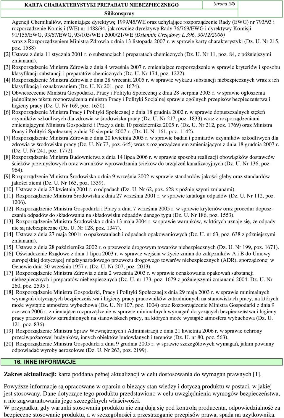 13 listopada 2007 r. w sprawie karty charakterystyki (Dz. U. Nr 215, poz. 1588) [2] Ustawa z dnia 11 stycznia 2001 r. o substancjach i preparatach chemicznych (Dz. U. Nr 11, poz.