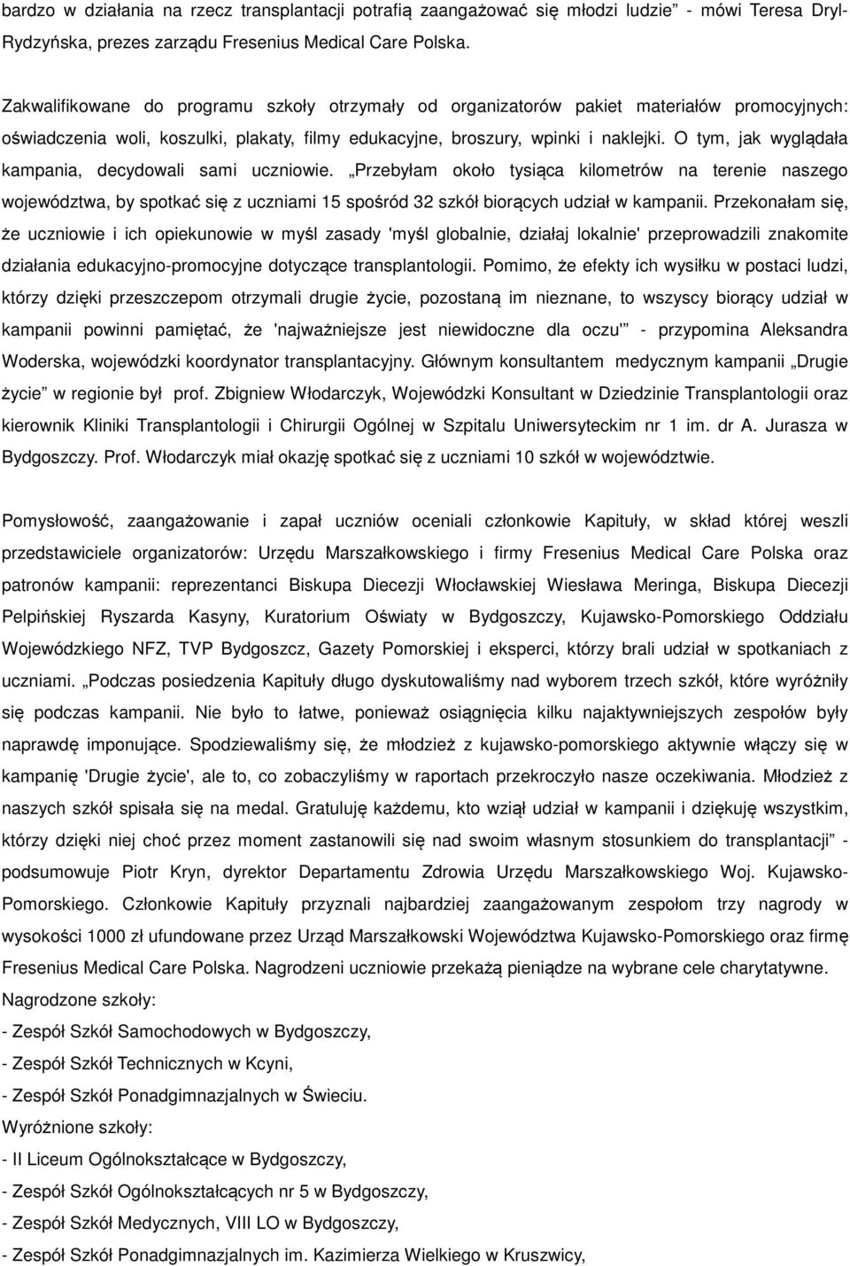 O tym, jak wyglądała kampania, decydowali sami uczniowie. Przebyłam około tysiąca kilometrów na terenie naszego województwa, by spotkać się z uczniami 15 spośród 32 szkół biorących udział w kampanii.