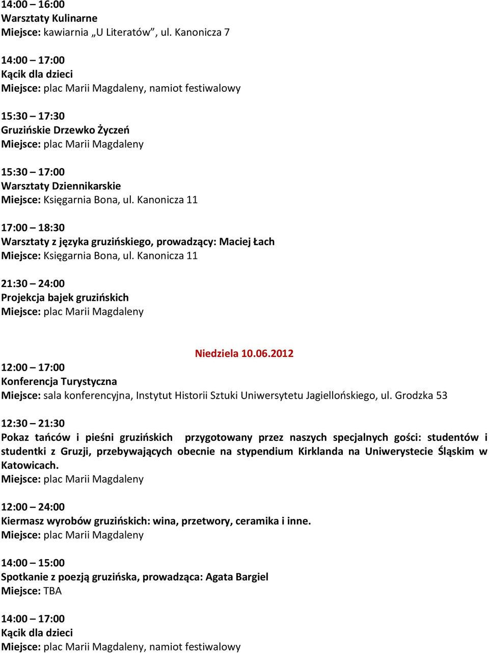 Łach 21:30 24:00 Projekcja bajek gruzińskich Niedziela 10.06.2012 12:00 17:00 Konferencja Turystyczna Miejsce: sala konferencyjna, Instytut Historii Sztuki Uniwersytetu Jagiellońskiego, ul.