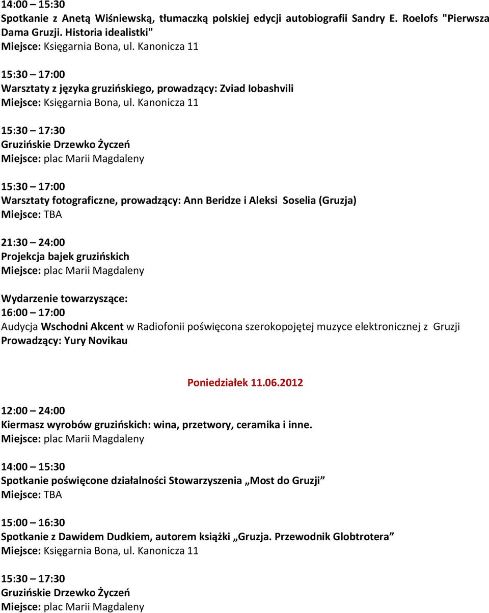 Aleksi Soselia (Gruzja) Miejsce: TBA 21:30 24:00 Projekcja bajek gruzińskich Wydarzenie towarzyszące: 16:00 17:00 Audycja Wschodni Akcent w Radiofonii poświęcona szerokopojętej muzyce elektronicznej