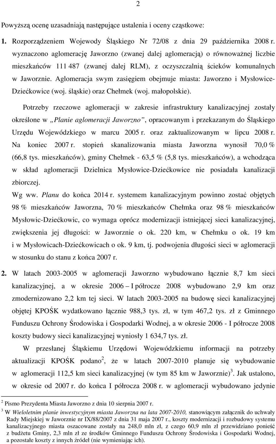 Aglomeracja swym zasięgiem obejmuje miasta: Jaworzno i Mysłowice- Dziećkowice (woj. śląskie) oraz Chełmek (woj. małopolskie).