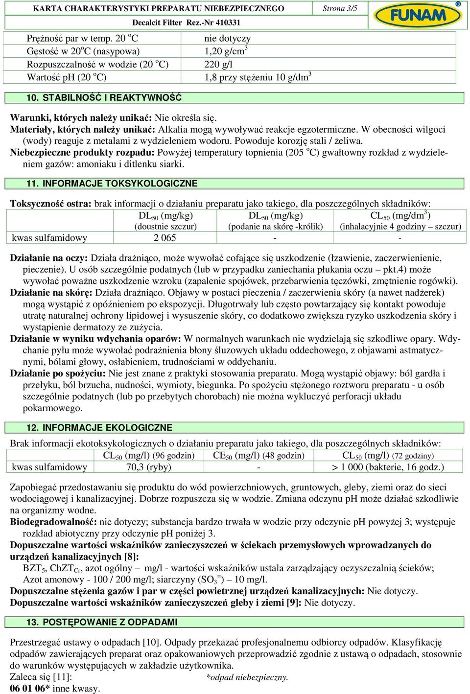 STABILNOŚĆ I REAKTYWNOŚĆ Warunki, których naleŝy unikać: Nie określa się. Materiały, których naleŝy unikać: Alkalia mogą wywoływać reakcje egzotermiczne.