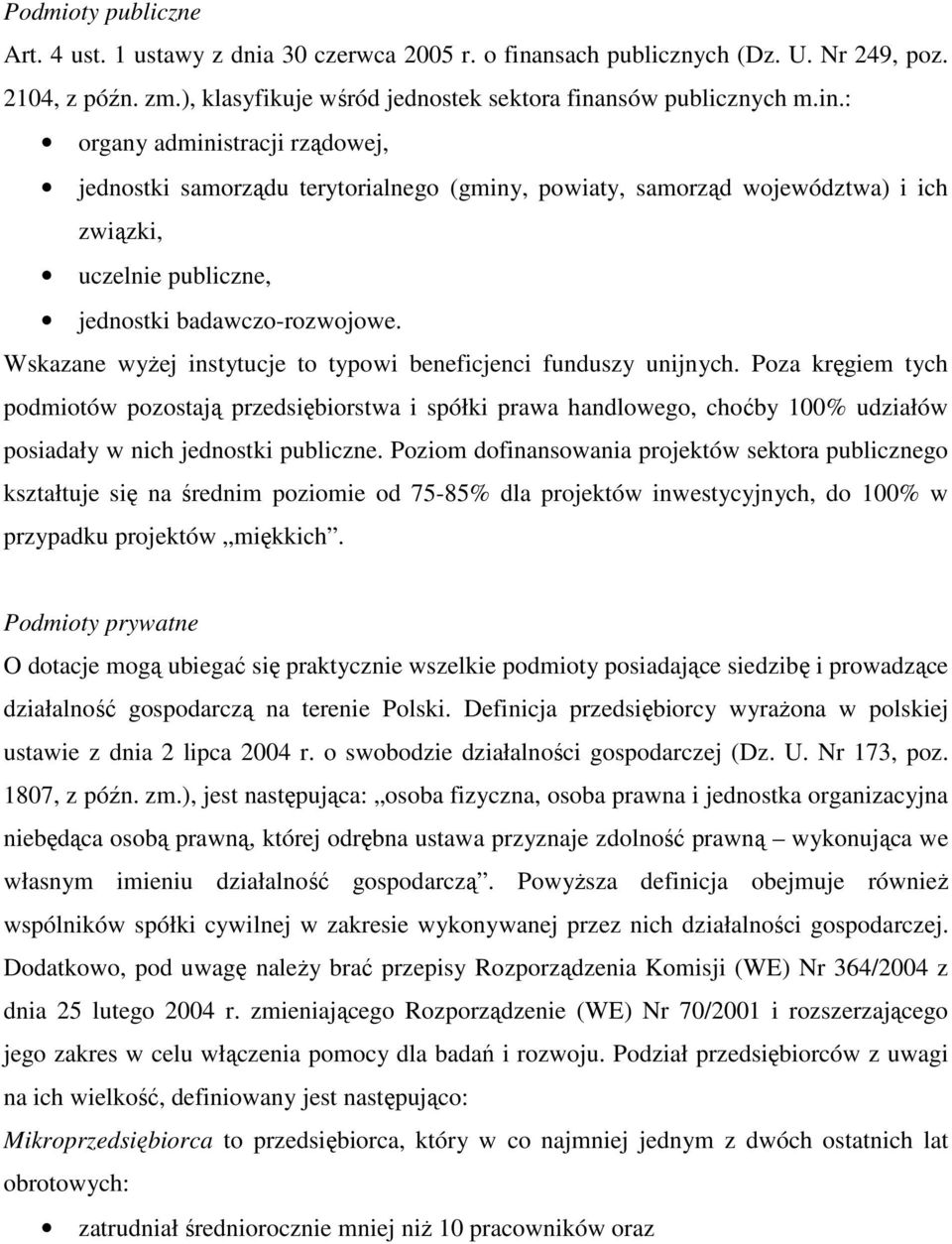 nsów publicznych m.in.: organy administracji rządowej, jednostki samorządu terytorialnego (gminy, powiaty, samorząd województwa) i ich związki, uczelnie publiczne, jednostki badawczo-rozwojowe.