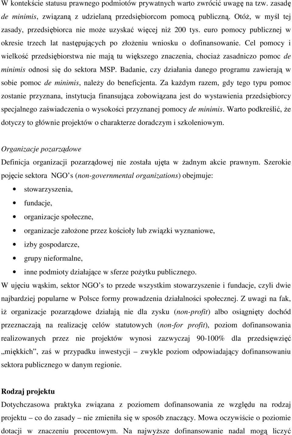 Cel pomocy i wielkość przedsiębiorstwa nie mają tu większego znaczenia, chociaŝ zasadniczo pomoc de minimis odnosi się do sektora MSP.