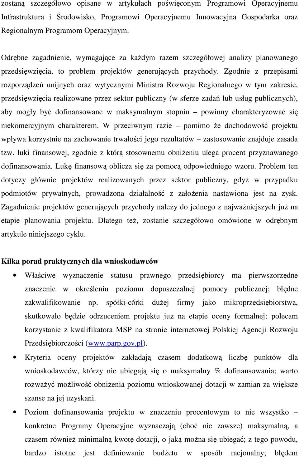 Zgodnie z przepisami rozporządzeń unijnych oraz wytycznymi Ministra Rozwoju Regionalnego w tym zakresie, przedsięwzięcia realizowane przez sektor publiczny (w sferze zadań lub usług publicznych), aby