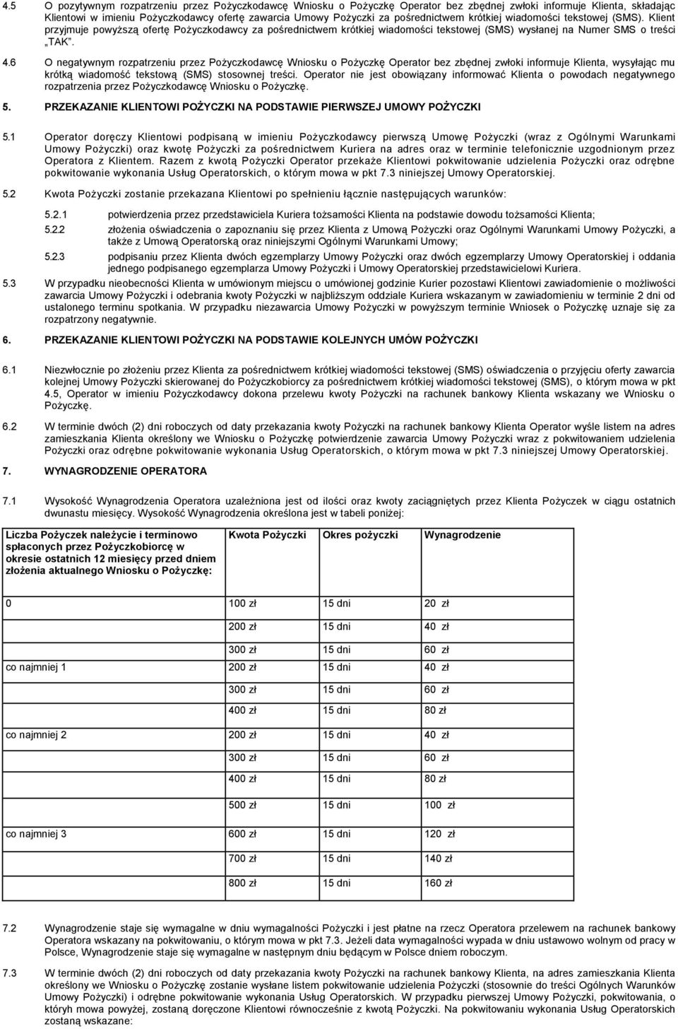 6 O negatywnym rozpatrzeniu przez Pożyczkodawcę Wniosku o Pożyczkę Operator bez zbędnej zwłoki informuje Klienta, wysyłając mu krótką wiadomość tekstową (SMS) stosownej treści.