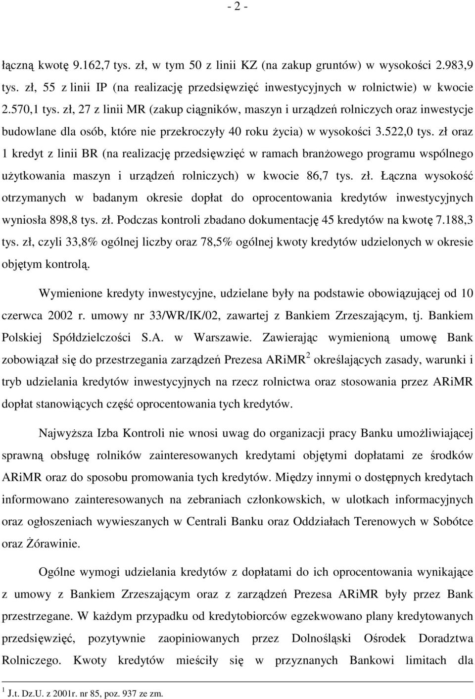 zł oraz 1 kredyt z linii BR (na realizację przedsięwzięć w ramach branŝowego programu wspólnego uŝytkowania maszyn i urządzeń rolniczych) w kwocie 86,7 tys. zł.