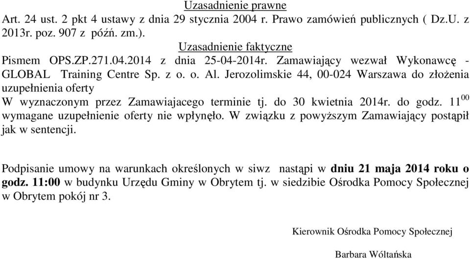 11 00 wymagane uzupełnienie nie wpłynęło. W związku z powyższym Zamawiający postąpił jak w sentencji.