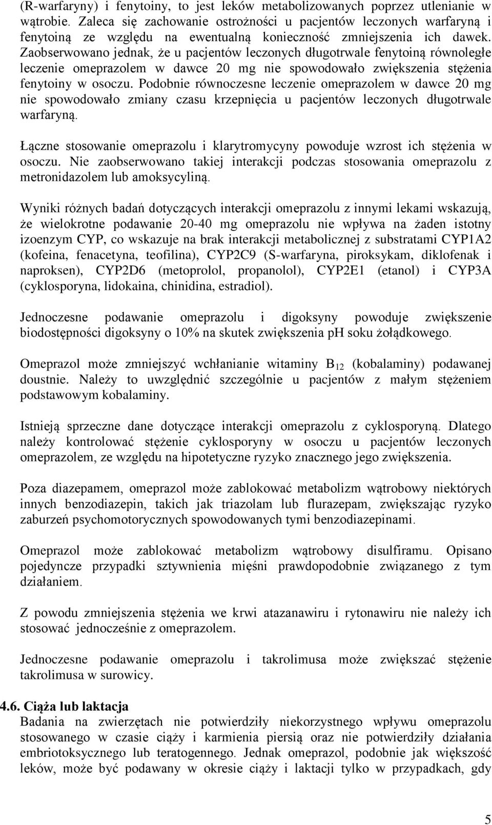 Zaobserwowano jednak, że u pacjentów leczonych długotrwale fenytoiną równoległe leczenie omeprazolem w dawce 20 mg nie spowodowało zwiększenia stężenia fenytoiny w osoczu.