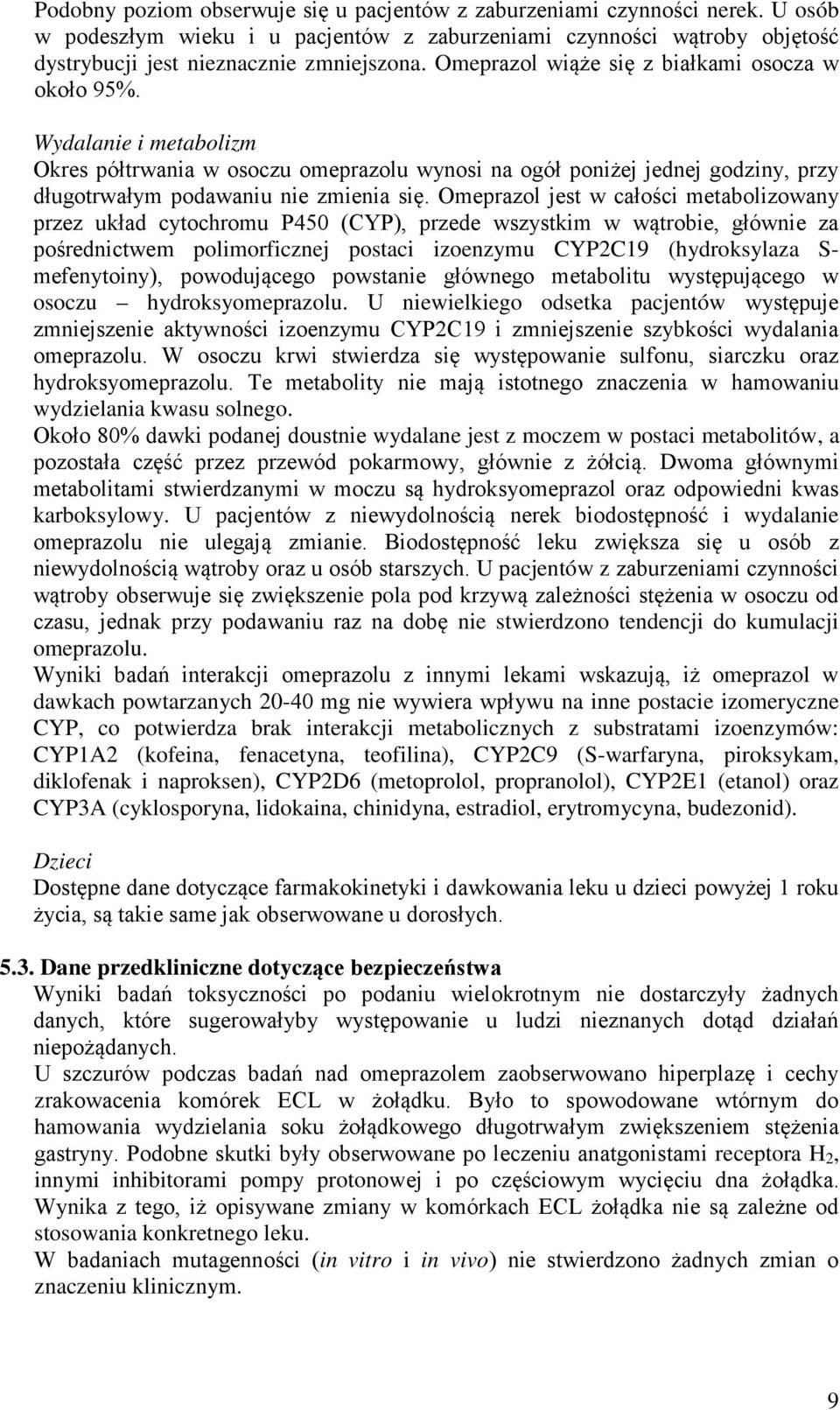 Omeprazol jest w całości metabolizowany przez układ cytochromu P450 (CYP), przede wszystkim w wątrobie, głównie za pośrednictwem polimorficznej postaci izoenzymu CYP2C19 (hydroksylaza S-