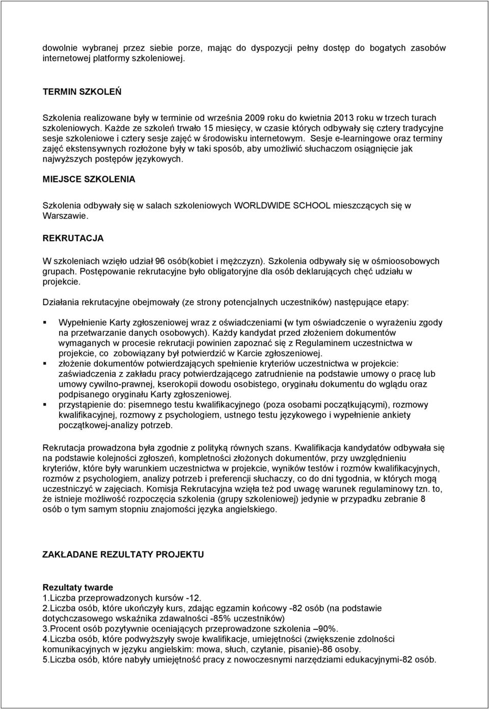 Każde ze szkoleń trwało 15 miesięcy, w czasie których odbywały się cztery tradycyjne sesje szkoleniowe i cztery sesje zajęć w środowisku internetowym.