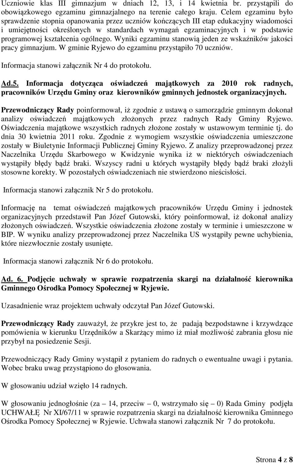 kształcenia ogólnego. Wyniki egzaminu stanowią jeden ze wskaźników jakości pracy gimnazjum. W gminie Ryjewo do egzaminu przystąpiło 70 uczniów. Informacja stanowi załącznik Nr 4 do protokołu. Ad.5.