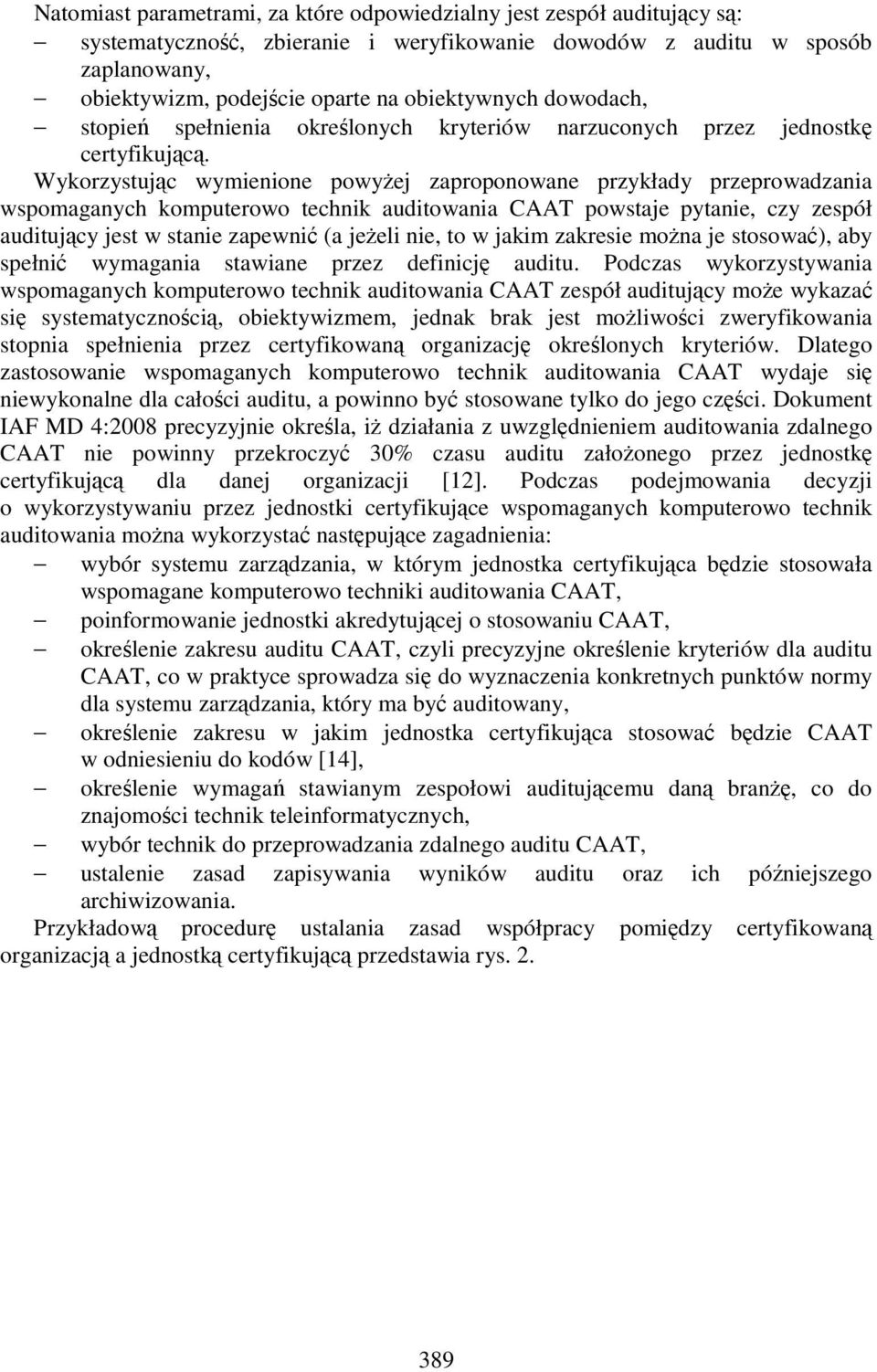 Wykorzystując wymienione powyŝej zaproponowane przykłady przeprowadzania wspomaganych komputerowo technik auditowania CAAT powstaje pytanie, czy zespół auditujący jest w stanie zapewnić (a jeŝeli