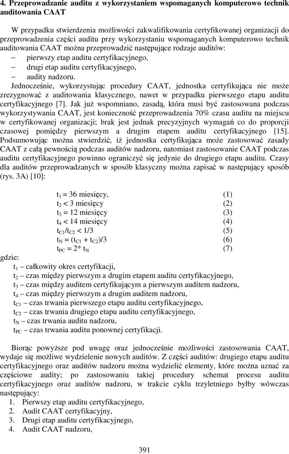 audity nadzoru. Jednocześnie, wykorzystując procedury CAAT, jednostka certyfikująca nie moŝe zrezygnować z auditowania klasycznego, nawet w przypadku pierwszego etapu auditu certyfikacyjnego [7].