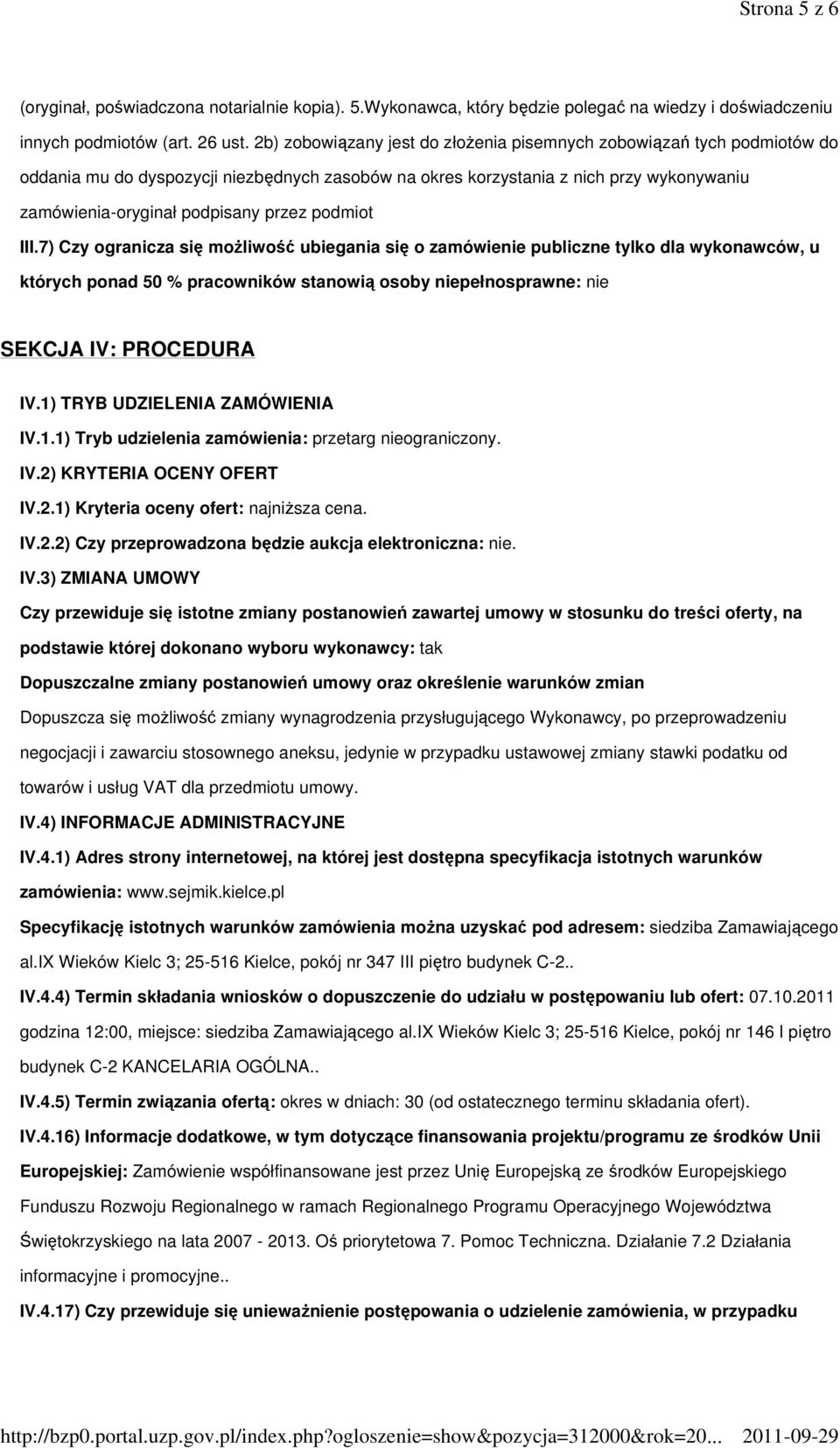 podmiot III.7) Czy ogranicza się moŝliwość ubiegania się o zamówienie publiczne tylko dla wykonawców, u których ponad 50 % pracowników stanowią osoby niepełnosprawne: nie SEKCJA IV: PROCEDURA IV.