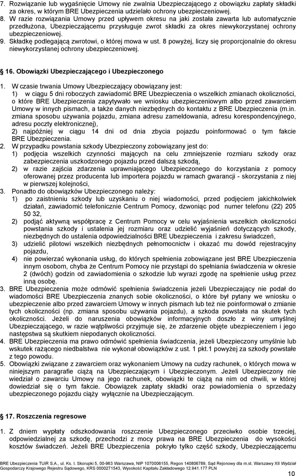 Składkę podlegającą zwrotowi, o której mowa w ust. 8 powyżej, liczy się proporcjonalnie do okresu niewykorzystanej ochrony ubezpieczeniowej. 16. Obowiązki Ubezpieczającego i Ubezpieczonego 1.