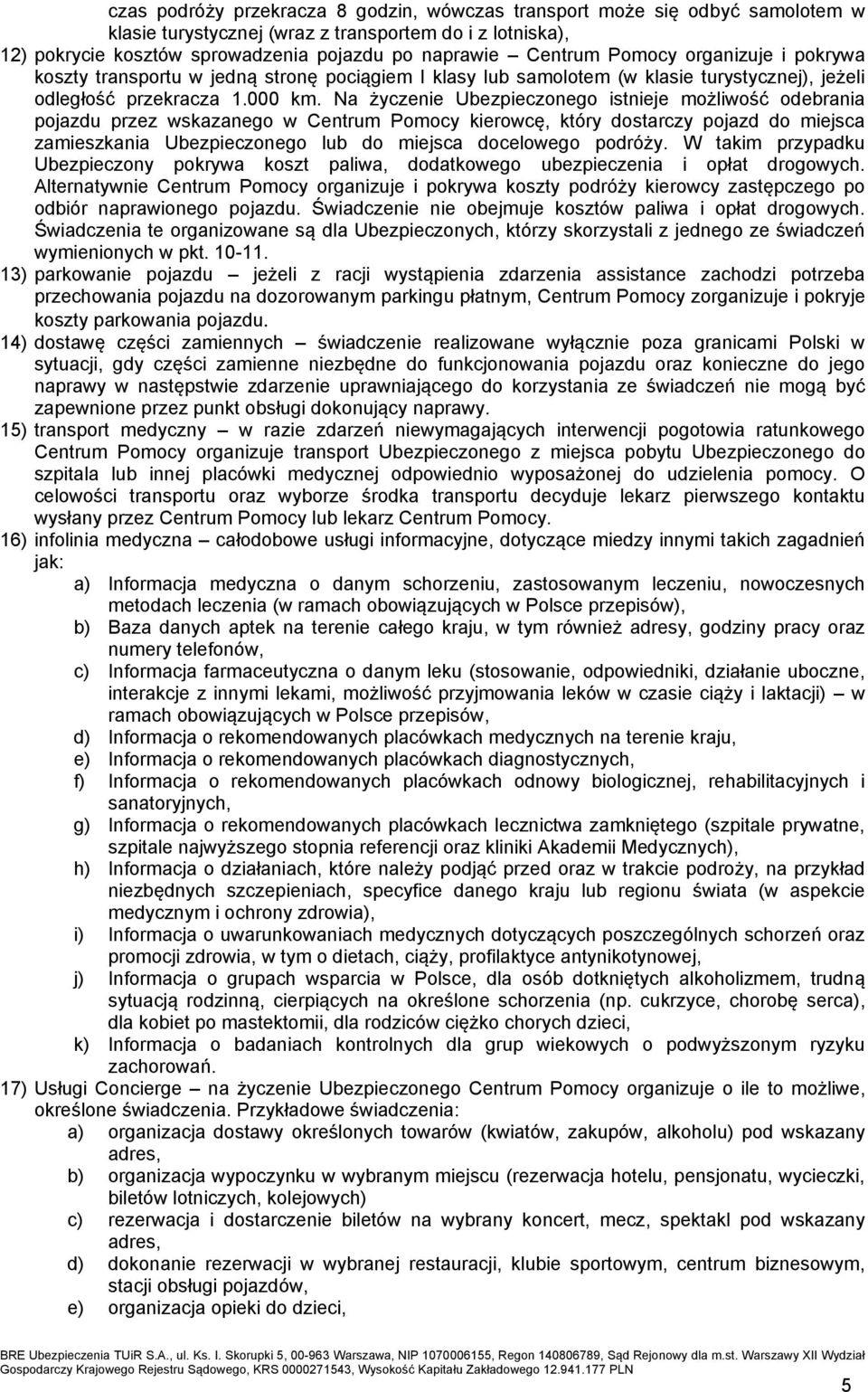 Na życzenie Ubezpieczonego istnieje możliwość odebrania pojazdu przez wskazanego w Centrum Pomocy kierowcę, który dostarczy pojazd do miejsca zamieszkania Ubezpieczonego lub do miejsca docelowego