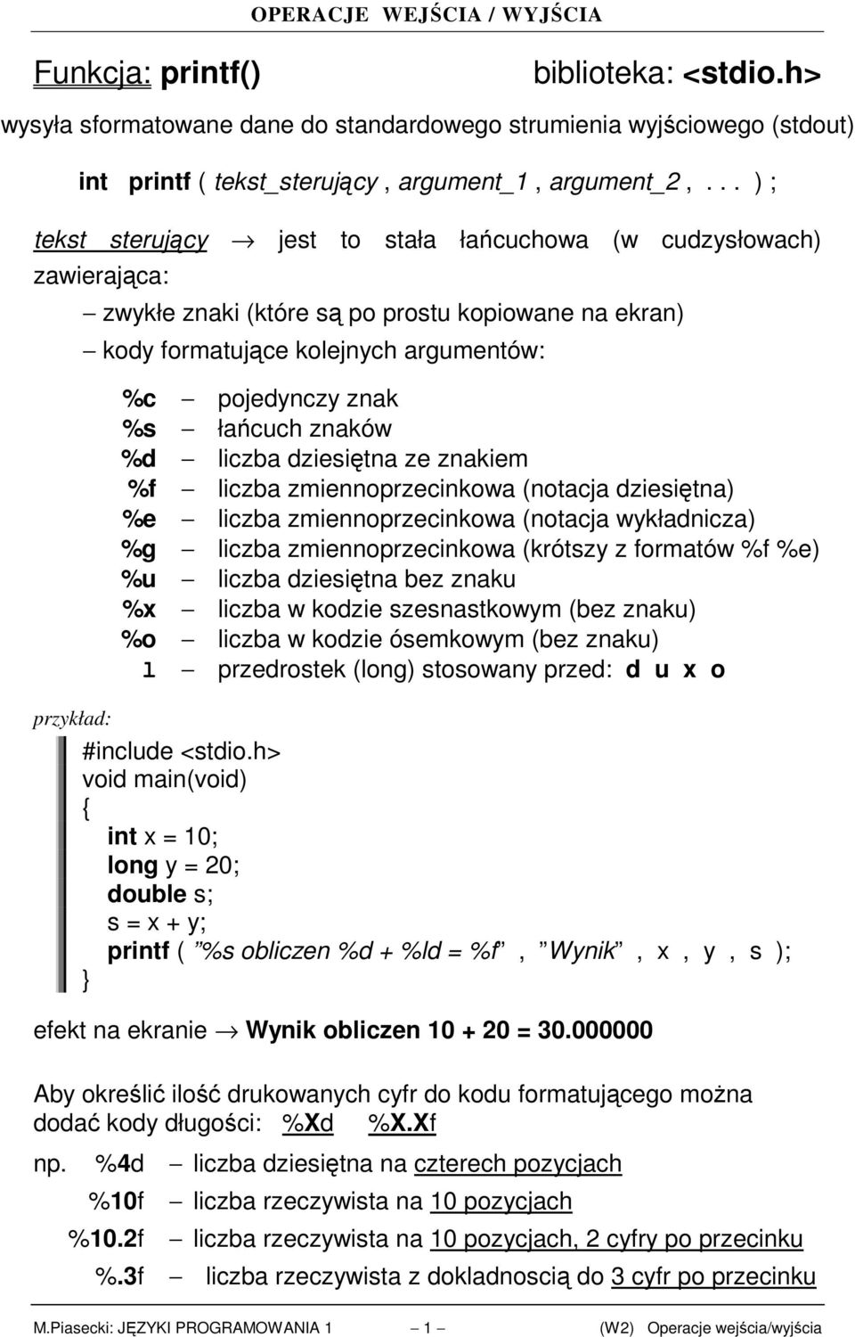 znaków %d liczba dziesiętna ze znakiem %f liczba zmiennoprzecinkowa (notacja dziesiętna) %e liczba zmiennoprzecinkowa (notacja wykładnicza) %g liczba zmiennoprzecinkowa (krótszy z formatów %f %e) %u