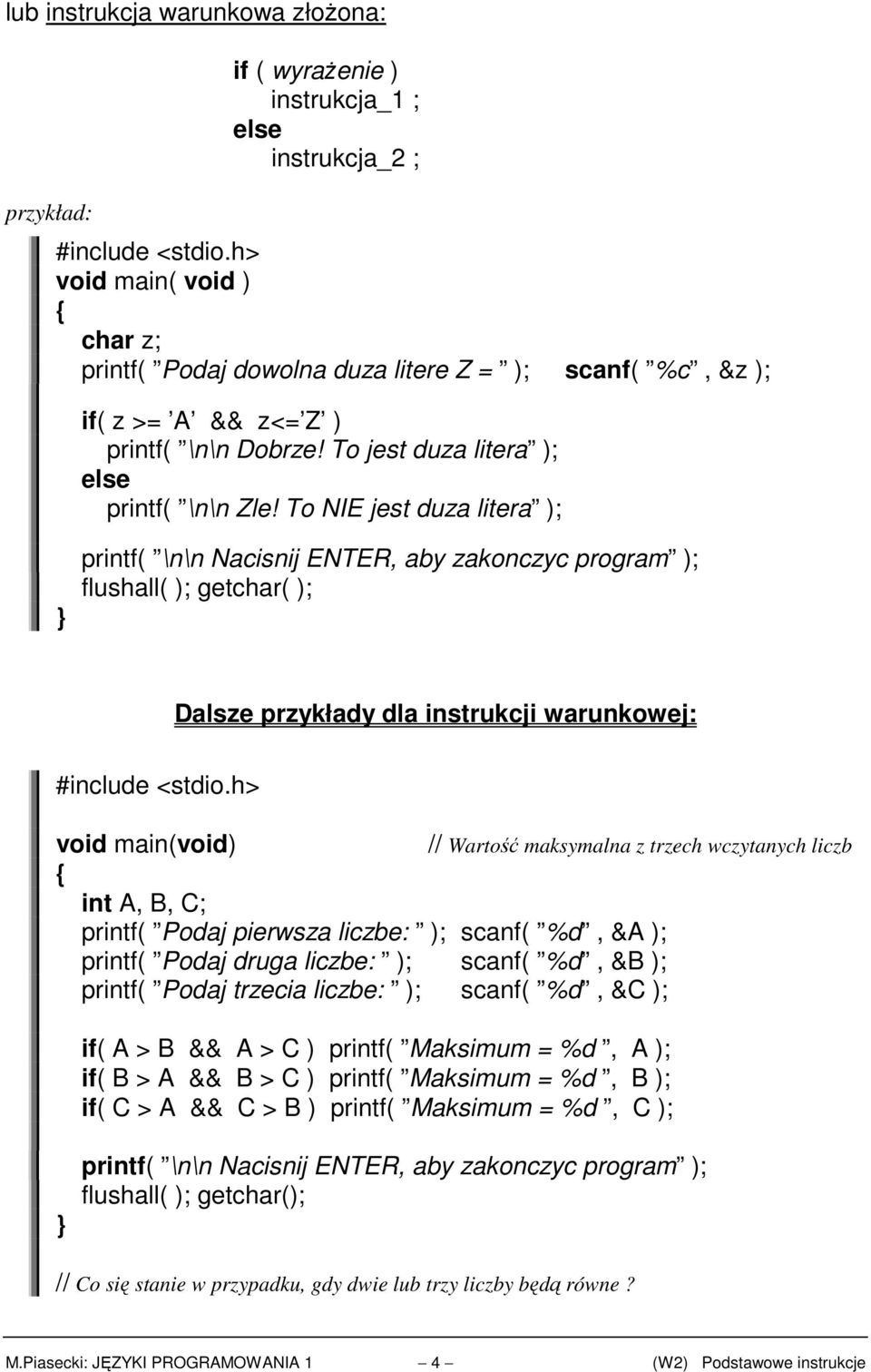 To NIE jest duza litera ); printf( \n\n Nacisnij ENTER, aby zakonczyc program ); flushall( ); getchar( ); Dalsze przykłady dla instrukcji warunkowej: void main(void) int A, B, C; printf( Podaj