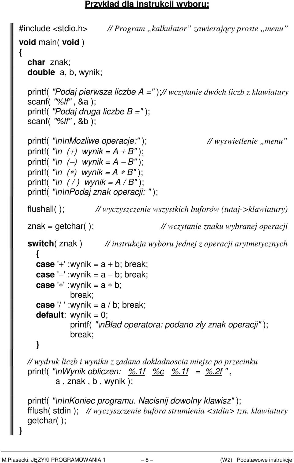 printf( "\n ( / ) wynik = A / B" ); printf( "\n\npodaj znak operacji: " ); // wyswietlenie menu flushall( ); znak = getchar( ); // wyczyszczenie wszystkich buforów (tutaj->klawiatury) // wczytanie