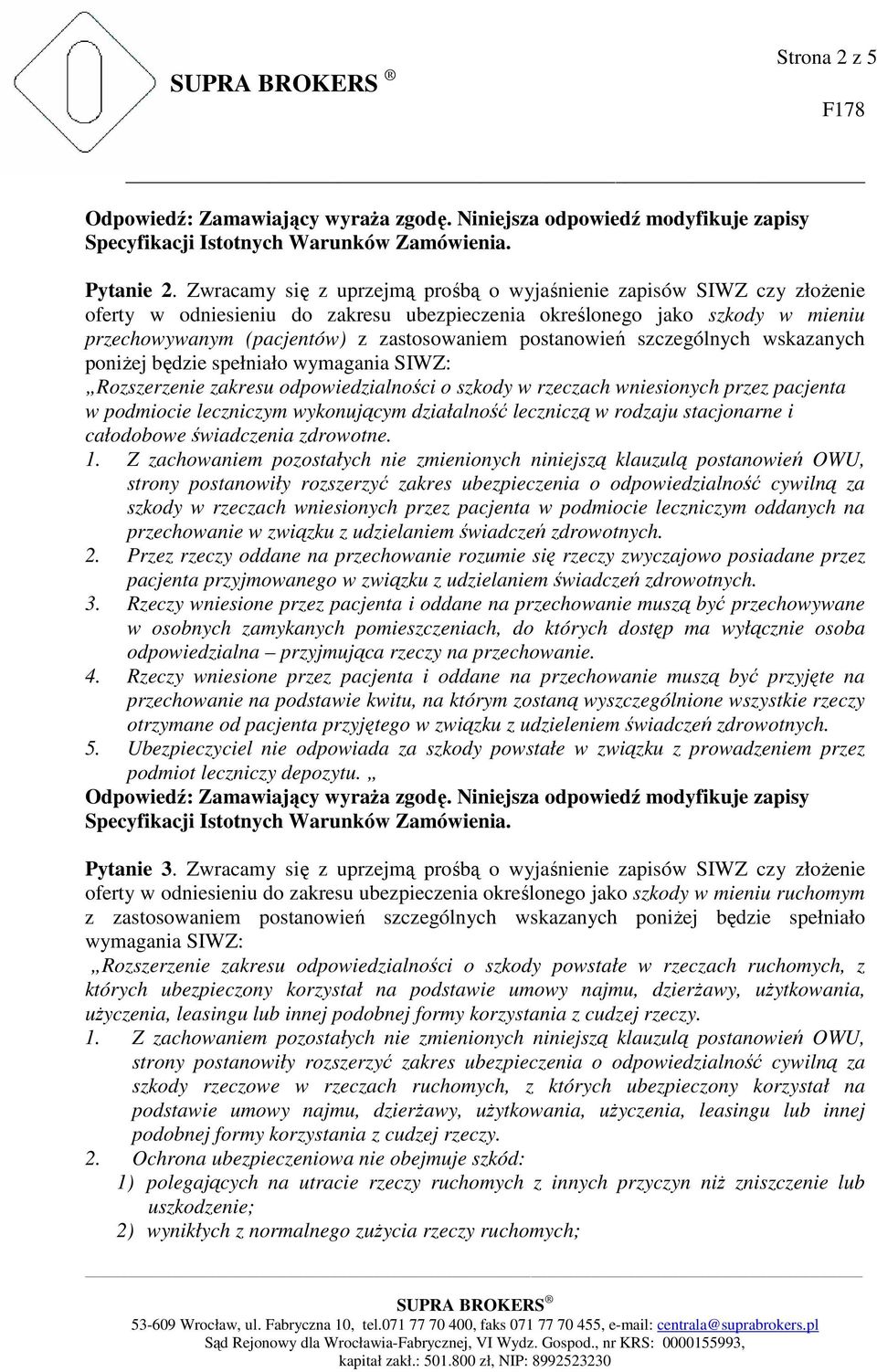 postanowień szczególnych wskazanych poniŝej będzie spełniało wymagania SIWZ: Rozszerzenie zakresu odpowiedzialności o szkody w rzeczach wniesionych przez pacjenta w podmiocie leczniczym wykonującym