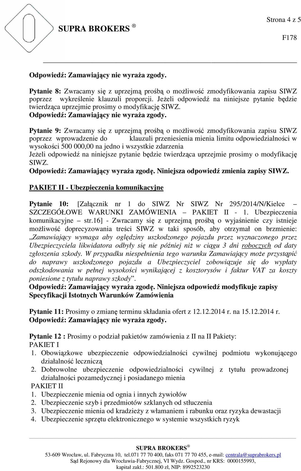 klauzuli przeniesienia mienia limitu odpowiedzialności w wysokości 500 000,00 na jedno i wszystkie zdarzenia Odpowiedź: Zamawiający wyraŝa zgodę.