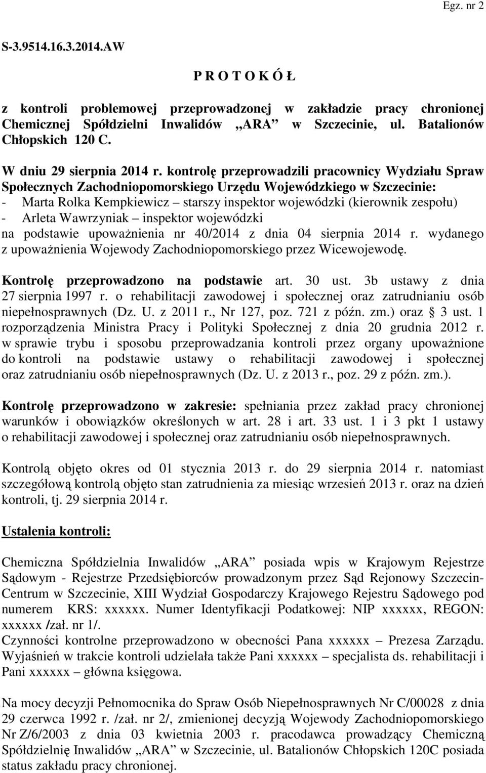 kontrolę przeprowadzili pracownicy Wydziału Spraw Społecznych Zachodniopomorskiego Urzędu Wojewódzkiego w Szczecinie: - Marta Rolka Kempkiewicz starszy inspektor wojewódzki (kierownik zespołu) -