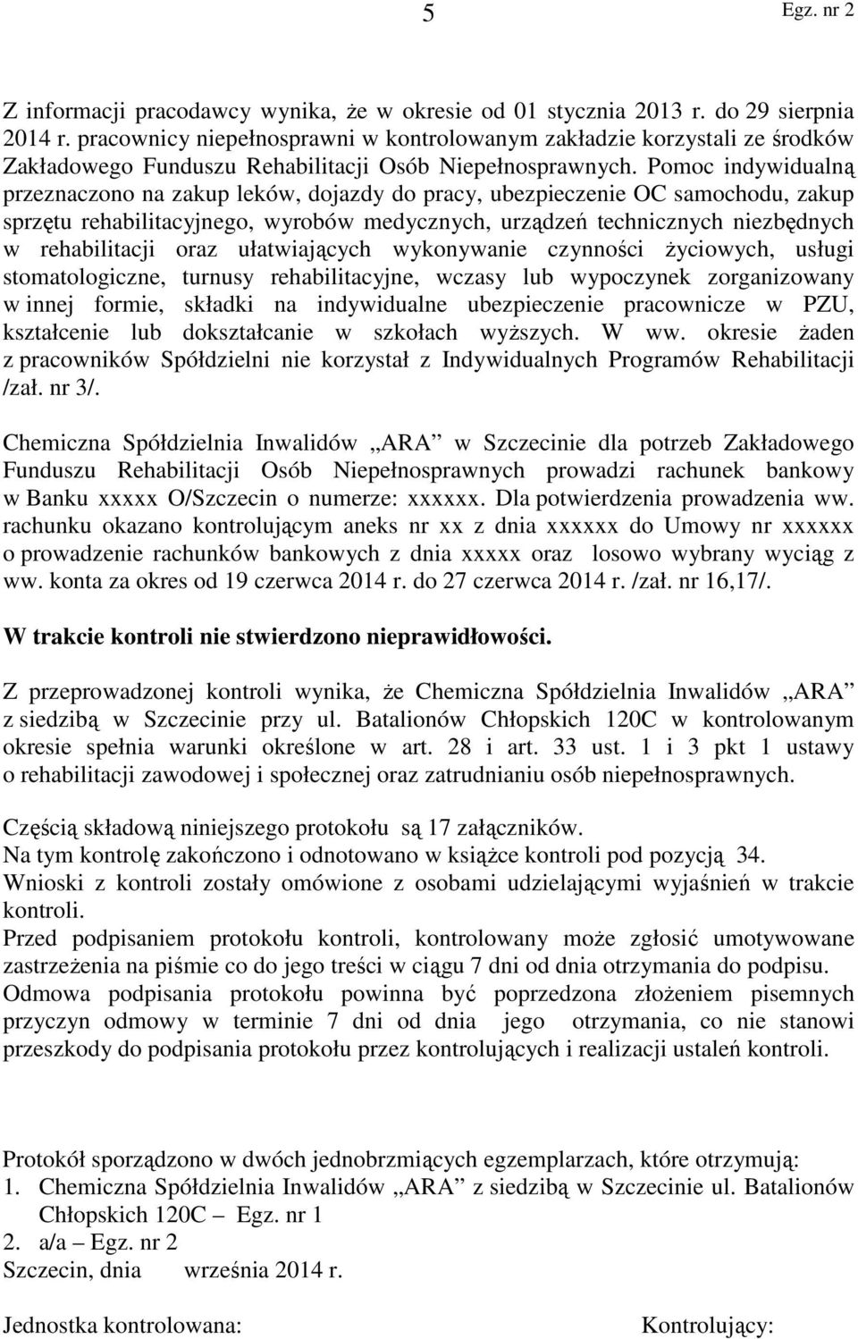 Pomoc indywidualną przeznaczono na zakup leków, dojazdy do pracy, ubezpieczenie OC samochodu, zakup sprzętu rehabilitacyjnego, wyrobów medycznych, urządzeń technicznych niezbędnych w rehabilitacji