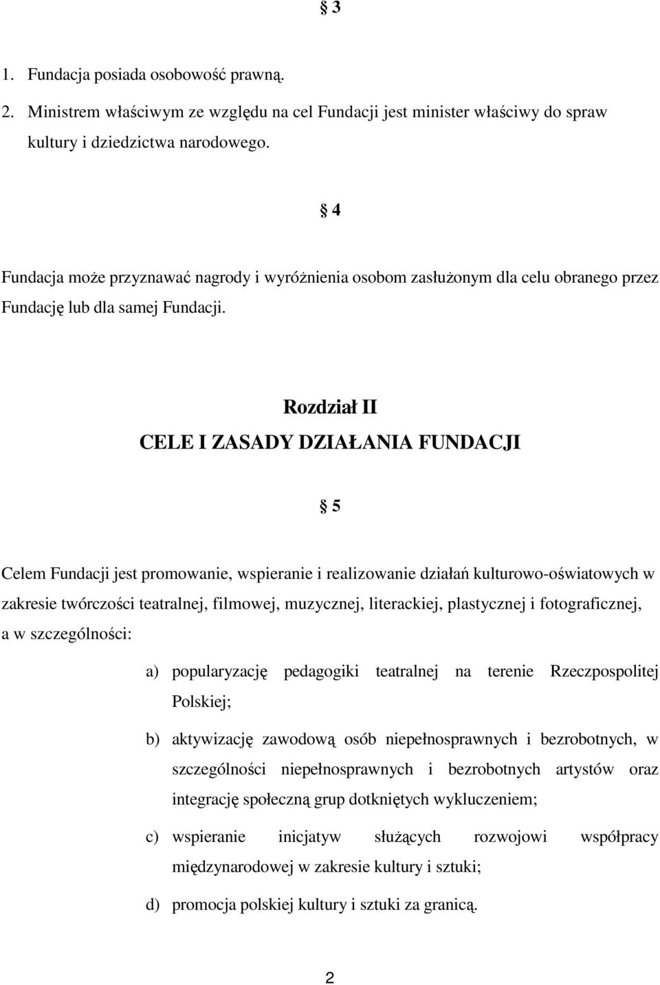 Rozdział II CELE I ZASADY DZIAŁANIA FUNDACJI 5 Celem Fundacji jest promowanie, wspieranie i realizowanie działań kulturowo-oświatowych w zakresie twórczości teatralnej, filmowej, muzycznej,