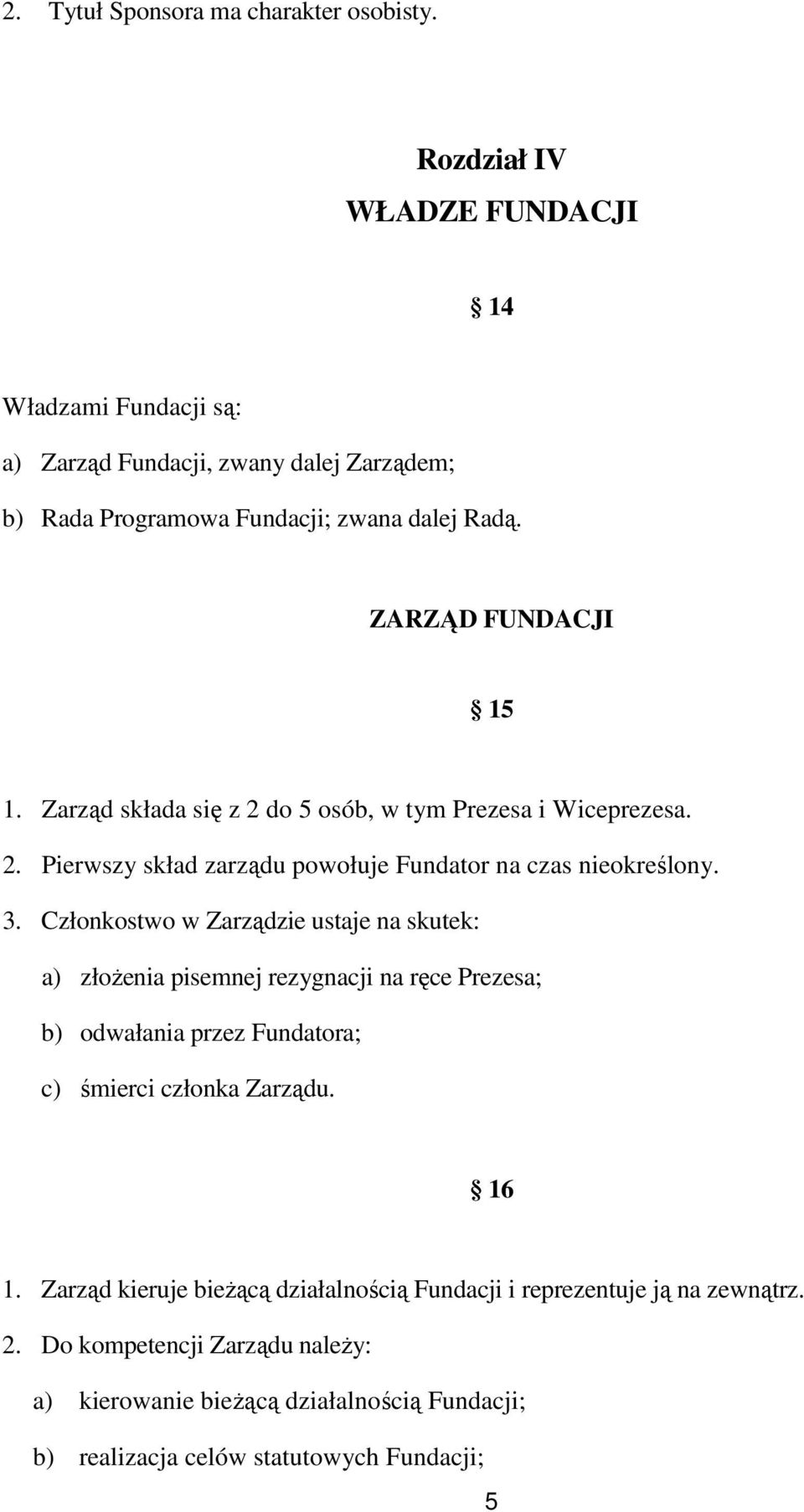 Zarząd składa się z 2 do 5 osób, w tym Prezesa i Wiceprezesa. 2. Pierwszy skład zarządu powołuje Fundator na czas nieokreślony. 3.