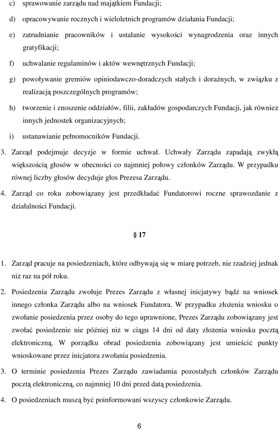 tworzenie i znoszenie oddziałów, filii, zakładów gospodarczych Fundacji, jak również innych jednostek organizacyjnych; i) ustanawianie pełnomocników Fundacji. 3.