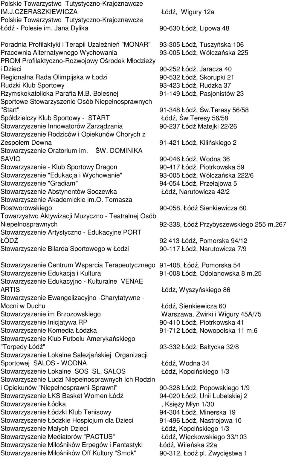 Profilaktyczno-Rozwojowy Ośrodek MłodzieŜy i Dzieci 90-252 Łódź, Jaracza 40 Regionalna Rada Olimpijska w Łodzi 90-532 Łódź, Skorupki 21 Rudzki Klub Sportowy 93-423 Łódź, Rudzka 37 Rzymskokatolicka
